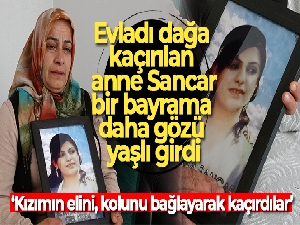 Evladı dağa kaçırılan anne Sancar, bir bayrama daha gözü yaşlı girdi