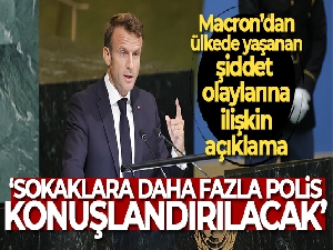 Macron: 'Sokaklara daha fazla polis konuşlandırılacak'