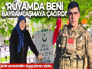 Şehit annesinden duygulandıran sözler: 'Rüyamda beni bayramlaşmaya çağırdı'