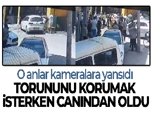 Torununu korumak isterken canından oldu...O anlar kameralara yansıdı