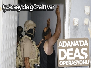 Adana'da DEAŞ operasyonu: Çok sayıda gözaltı var !