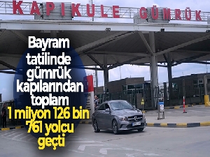 Bayram tatilinde gümrük kapılarından toplam 1 milyon 126 bin 761 yolcu geçti