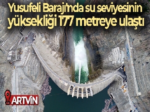 Yusufeli Barajı'nda su seviyesinin yüksekliği 177 metreye ulaştı