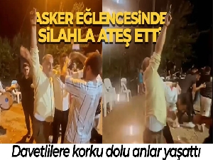 Asker eğlencesinde silahla ateş edip davetlilere korku dolu anlar yaşattı