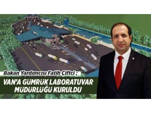 Bakan Yardımcısı Çiftci: ‘’Van’a Gümrük Laboratuvar Müdürlüğü Kuruldu’’