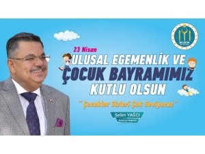 Selim Yağcı’nın ’’23 Nisan Ulusal Egemenlik Ve Çocuk Bayramı’’ Mesajı