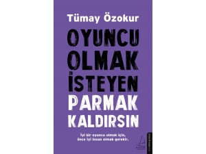 Tümay Özokur’un Oyuncu Olmak İsteyen Parmak Kaldırsın Kitabı Raflarda