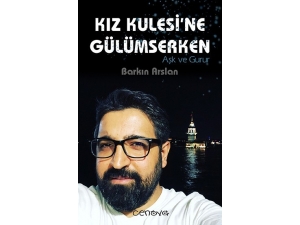 Barkın Arslan’ın "Kız Kulesi’ne Gülümserken" Romanı Raflarda