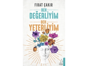 Fırat Çakır’ın Ben Değerliyim Ben Yeterliyim Adlı Kitabı Raflarda