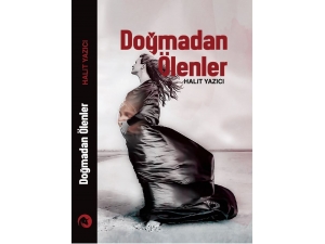 Halit Yazıcı’nın ’Doğmadan Ölenler’ Adlı Romanı Çıktı