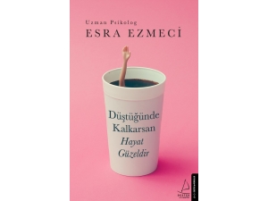 Uzman Psikolog Esra Ezmeci’den Yeni Bir Kitap: Düştüğünde Kalkarsan Hayat Güzeldir
