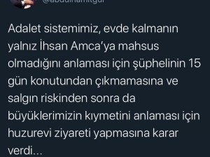 Adalet Bakanı Gül:"adalet Sistemimiz, Evde Kalmanın Yalnız İhsan Amca’ya Mahsus Olmadığını Anlaması İçin Şüphelinin 15 Gün Konutundan Çıkmamasına Ve Salgın Riskinden Sonra Da Büyüklerimizin Kıymetini Anlaması İçin Huzur