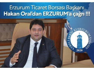 Erzurum Ticaret Borsası Başkanı Hakan Oral’dan Erzurum’a Çağrı